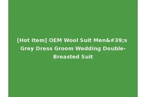 [Hot Item] OEM Wool Suit Men's Grey Dress Groom Wedding Double-Breasted Suit