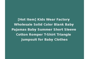 [Hot Item] Kids Wear Factory Wholesale Solid Color Blank Baby Pajamas Baby Summer Short Sleeve Cotton Romper T-Shirt Triangle Jumpsuit for Baby Clothes