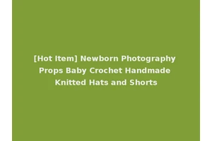 [Hot Item] Newborn Photography Props Baby Crochet Handmade Knitted Hats and Shorts