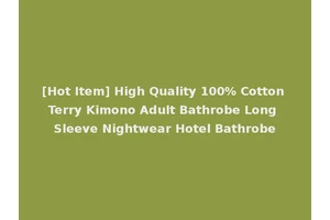 [Hot Item] High Quality 100% Cotton Terry Kimono Adult Bathrobe Long Sleeve Nightwear Hotel Bathrobe