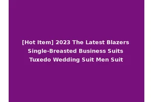 [Hot Item] 2023 The Latest Blazers Single-Breasted Business Suits Tuxedo Wedding Suit Men Suit