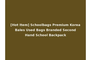 [Hot Item] Schoolbags Premium Korea Bales Used Bags Branded Second Hand School Backpack