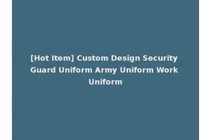 [Hot Item] Custom Design Security Guard Uniform Army Uniform Work Uniform