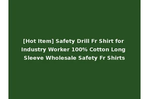 [Hot Item] Safety Drill Fr Shirt for Industry Worker 100% Cotton Long Sleeve Wholesale Safety Fr Shirts