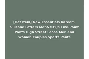 [Hot Item] New Essentials Kareem Silicone Letters Men's Five-Point Pants High Street Loose Men and Women Couples Sports Pants