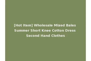 [Hot Item] Wholesale Mixed Bales Summer Short Knee Cotton Dress Second Hand Clothes