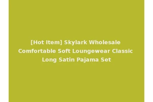 [Hot Item] Skylark Wholesale Comfortable Soft Loungewear Classic Long Satin Pajama Set