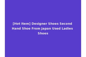 [Hot Item] Designer Shoes Second Hand Shoe From Japan Used Ladies Shoes