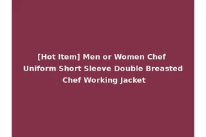 [Hot Item] Men or Women Chef Uniform Short Sleeve Double Breasted Chef Working Jacket
