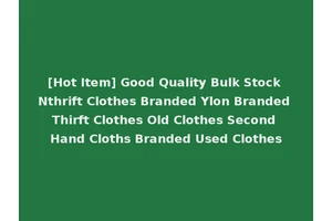 [Hot Item] Good Quality Bulk Stock Nthrift Clothes Branded Ylon Branded Thirft Clothes Old Clothes Second Hand Cloths Branded Used Clothes