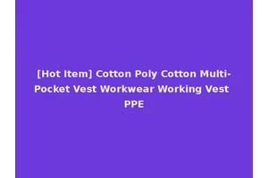 [Hot Item] Cotton Poly Cotton Multi-Pocket Vest Workwear Working Vest PPE