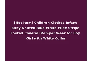 [Hot Item] Children Clothes Infant Baby Knitted Blue White Wide Stripe Footed Coverall Romper Wear for Boy Girl with White Collar