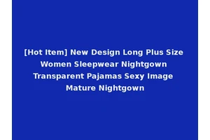 [Hot Item] New Design Long Plus Size Women Sleepwear Nightgown Transparent Pajamas Sexy Image Mature Nightgown