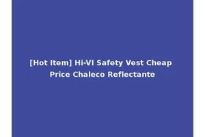 [Hot Item] Hi-VI Safety Vest Cheap Price Chaleco Reflectante