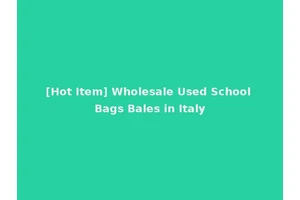 [Hot Item] Wholesale Used School Bags Bales in Italy