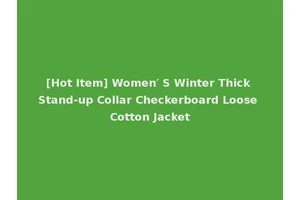 [Hot Item] Women′ S Winter Thick Stand-up Collar Checkerboard Loose Cotton Jacket
