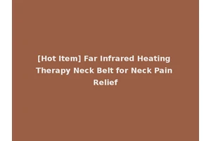 [Hot Item] Far Infrared Heating Therapy Neck Belt for Neck Pain Relief