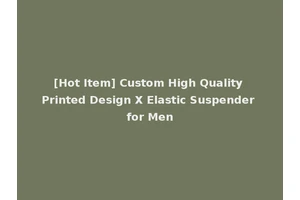 [Hot Item] Custom High Quality Printed Design X Elastic Suspender for Men