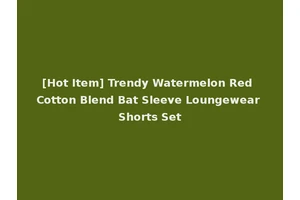 [Hot Item] Trendy Watermelon Red Cotton Blend Bat Sleeve Loungewear Shorts Set