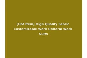 [Hot Item] High Quality Fabric Customizable Work Uniform Work Suits