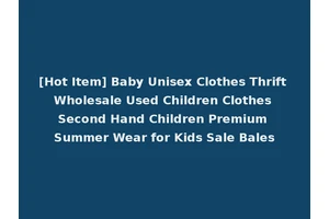[Hot Item] Baby Unisex Clothes Thrift Wholesale Used Children Clothes Second Hand Children Premium Summer Wear for Kids Sale Bales