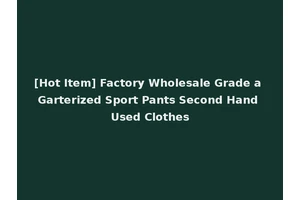 [Hot Item] Factory Wholesale Grade a Garterized Sport Pants Second Hand Used Clothes