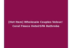 [Hot Item] Wholesale Couples Velour/ Coral Fleece Hotel/SPA Bathrobe