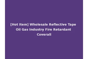 [Hot Item] Wholesale Reflective Tape Oil Gas Industry Fire Retardant Coverall