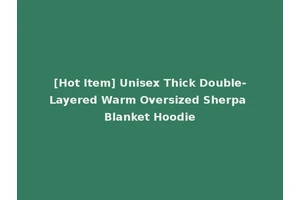 [Hot Item] Unisex Thick Double-Layered Warm Oversized Sherpa Blanket Hoodie
