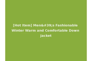 [Hot Item] Men's Fashionable Winter Warm and Comfortable Down Jacket
