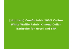 [Hot Item] Comfortable 100% Cotton White Waffle Fabric Kimono Collar Bathrobe for Hotel and SPA