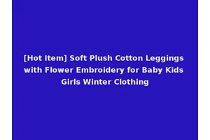 [Hot Item] Soft Plush Cotton Leggings with Flower Embroidery for Baby Kids Girls Winter Clothing