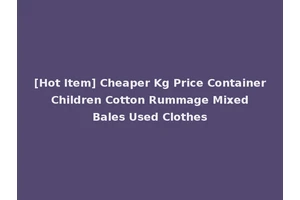 [Hot Item] Cheaper Kg Price Container Children Cotton Rummage Mixed Bales Used Clothes
