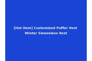 [Hot Item] Customized Puffer Vest Winter Sleeveless Vest