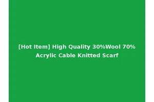[Hot Item] High Quality 30%Wool 70%Acrylic Cable Knitted Scarf
