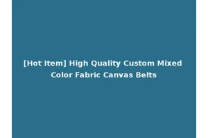 [Hot Item] High Quality Custom Mixed Color Fabric Canvas Belts