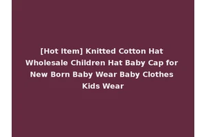 [Hot Item] Knitted Cotton Hat Wholesale Children Hat Baby Cap for New Born Baby Wear Baby Clothes Kids Wear