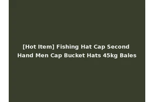 [Hot Item] Fishing Hat Cap Second Hand Men Cap Bucket Hats 45kg Bales