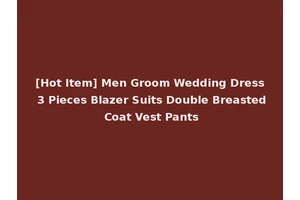 [Hot Item] Men Groom Wedding Dress 3 Pieces Blazer Suits Double Breasted Coat Vest Pants