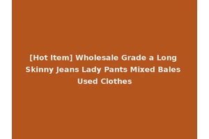 [Hot Item] Wholesale Grade a Long Skinny Jeans Lady Pants Mixed Bales Used Clothes