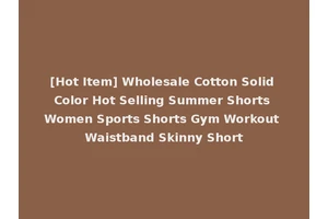 [Hot Item] Wholesale Cotton Solid Color Hot Selling Summer Shorts Women Sports Shorts Gym Workout Waistband Skinny Short