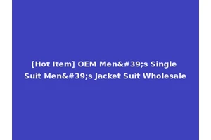 [Hot Item] OEM Men's Single Suit Men's Jacket Suit Wholesale