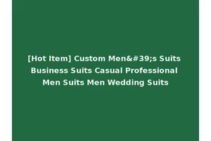 [Hot Item] Custom Men's Suits Business Suits Casual Professional Men Suits Men Wedding Suits