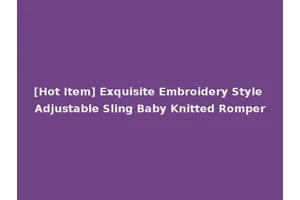 [Hot Item] Exquisite Embroidery Style Adjustable Sling Baby Knitted Romper
