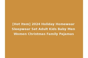 [Hot Item] 2024 Holiday Homewear Sleepwear Set Adult Kids Baby Men Women Christmas Family Pajamas