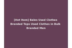 [Hot Item] Bales Used Clothes Branded Tops Used Clothes in Bulk Branded Men