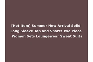 [Hot Item] Summer New Arrival Solid Long Sleeve Top and Shorts Two Piece Women Sets Loungewear Sweat Suits