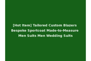 [Hot Item] Tailored Custom Blazers Bespoke Sportcoat Made-to-Measure Men Suits Men Wedding Suits
