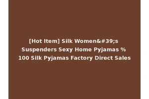 [Hot Item] Silk Women's Suspenders Sexy Home Pyjamas % 100 Silk Pyjamas Factory Direct Sales