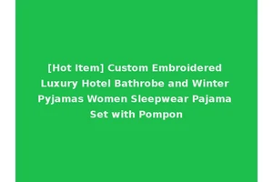 [Hot Item] Custom Embroidered Luxury Hotel Bathrobe and Winter Pyjamas Women Sleepwear Pajama Set with Pompon